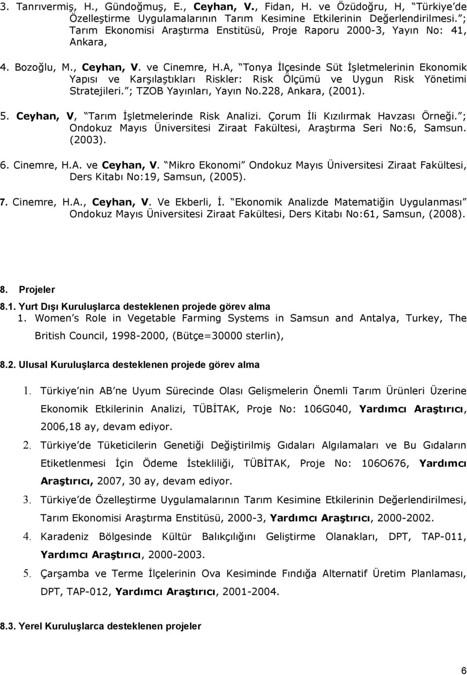 A, Tonya İlçesinde Süt İşletmelerinin Ekonomik Yapısı ve Karşılaştıkları Riskler: Risk Ölçümü ve Uygun Risk Yönetimi Stratejileri. ; TZOB Yayınları, Yayın No.228, Ankara, (2001). 5.