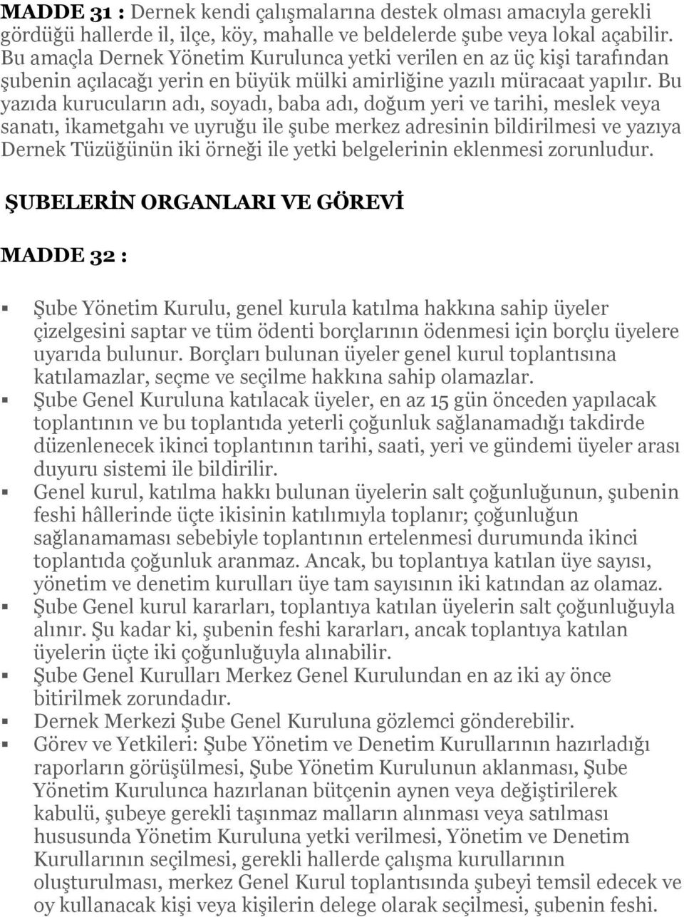 Bu yazıda kurucuların adı, soyadı, baba adı, doğum yeri ve tarihi, meslek veya sanatı, ikametgahı ve uyruğu ile şube merkez adresinin bildirilmesi ve yazıya Dernek Tüzüğünün iki örneği ile yetki