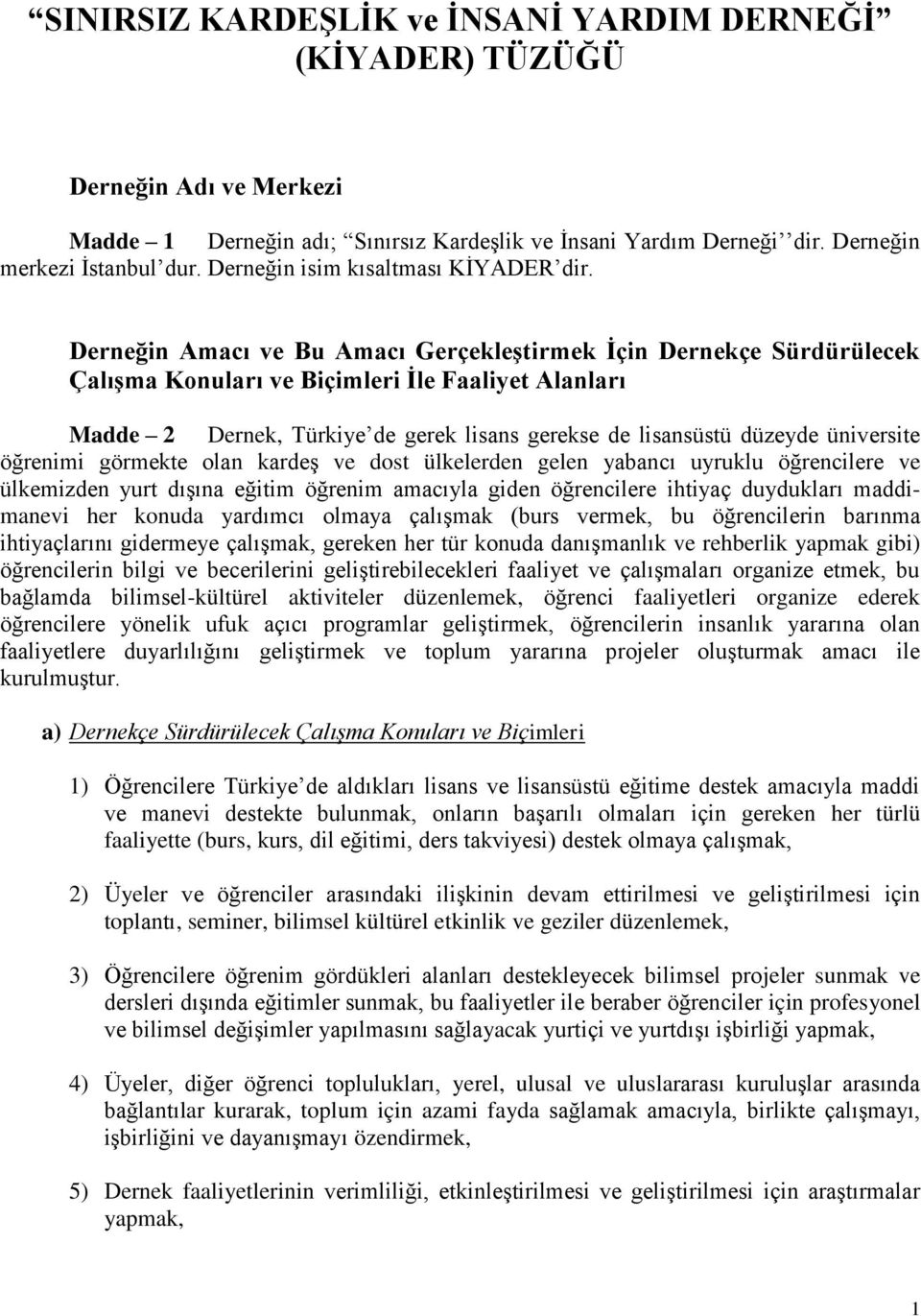 Derneğin Amacı ve Bu Amacı Gerçekleştirmek İçin Dernekçe Sürdürülecek Çalışma Konuları ve Biçimleri İle Faaliyet Alanları Madde 2 Dernek, Türkiye de gerek lisans gerekse de lisansüstü düzeyde