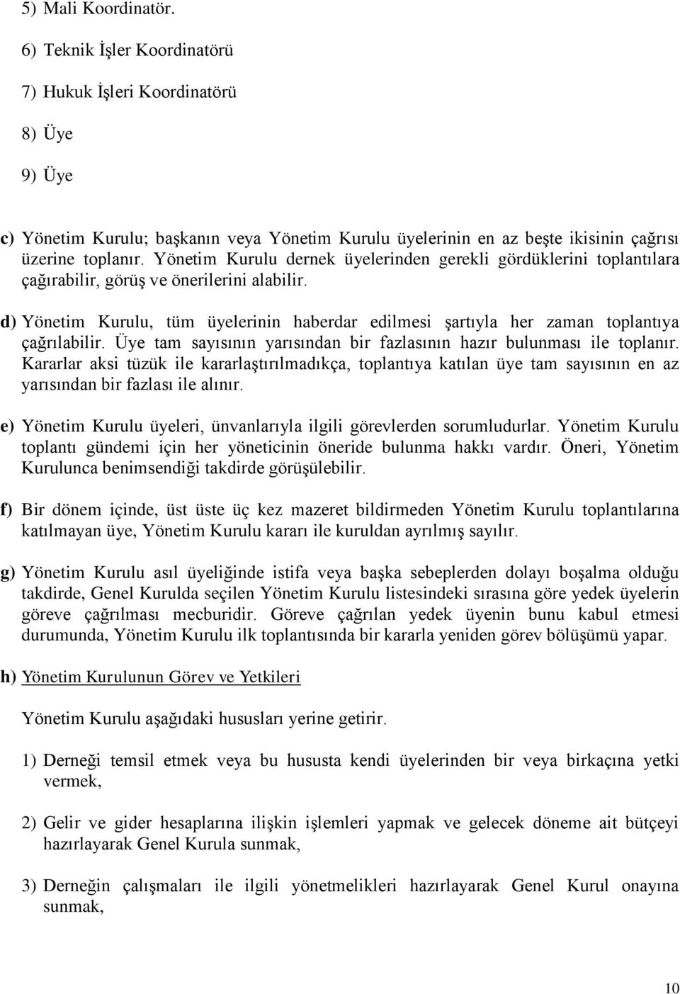 d) Yönetim Kurulu, tüm üyelerinin haberdar edilmesi şartıyla her zaman toplantıya çağrılabilir. Üye tam sayısının yarısından bir fazlasının hazır bulunması ile toplanır.