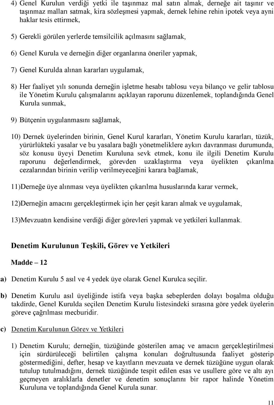 derneğin işletme hesabı tablosu veya bilanço ve gelir tablosu ile Yönetim Kurulu çalışmalarını açıklayan raporunu düzenlemek, toplandığında Genel Kurula sunmak, 9) Bütçenin uygulanmasını sağlamak,