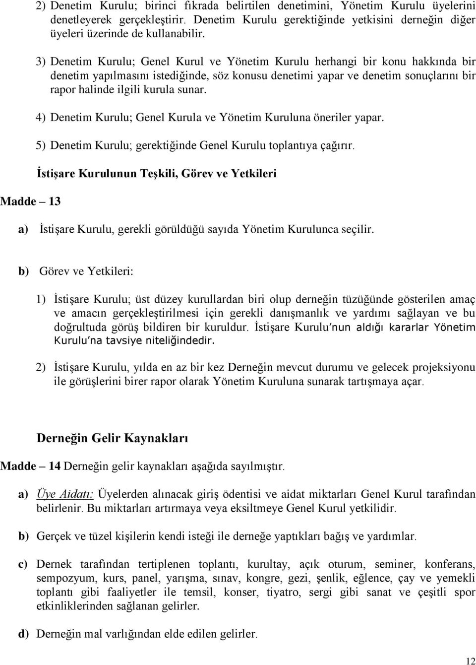 3) Denetim Kurulu; Genel Kurul ve Yönetim Kurulu herhangi bir konu hakkında bir denetim yapılmasını istediğinde, söz konusu denetimi yapar ve denetim sonuçlarını bir rapor halinde ilgili kurula sunar.