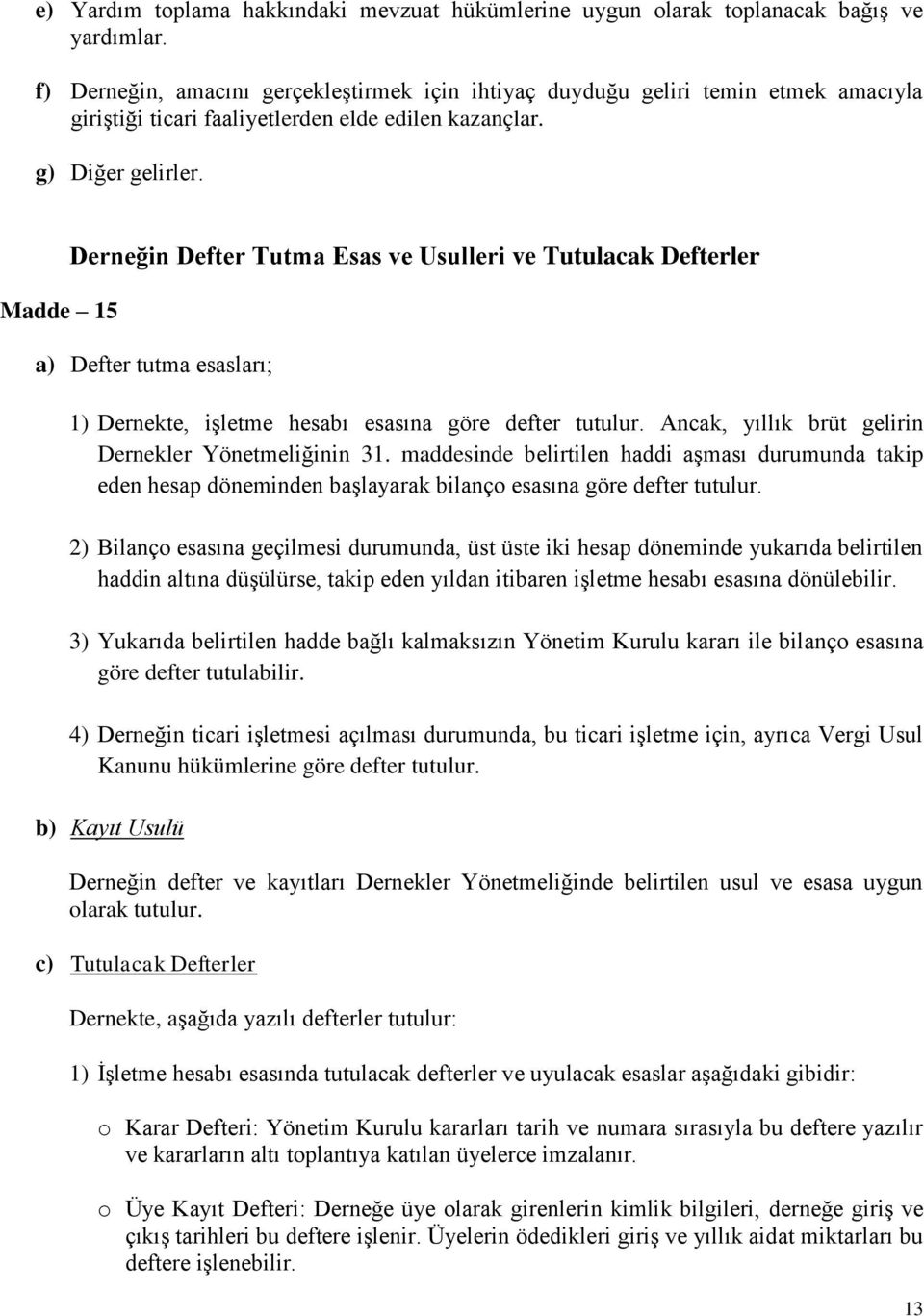 Madde 15 Derneğin Defter Tutma Esas ve Usulleri ve Tutulacak Defterler a) Defter tutma esasları; 1) Dernekte, işletme hesabı esasına göre defter tutulur.