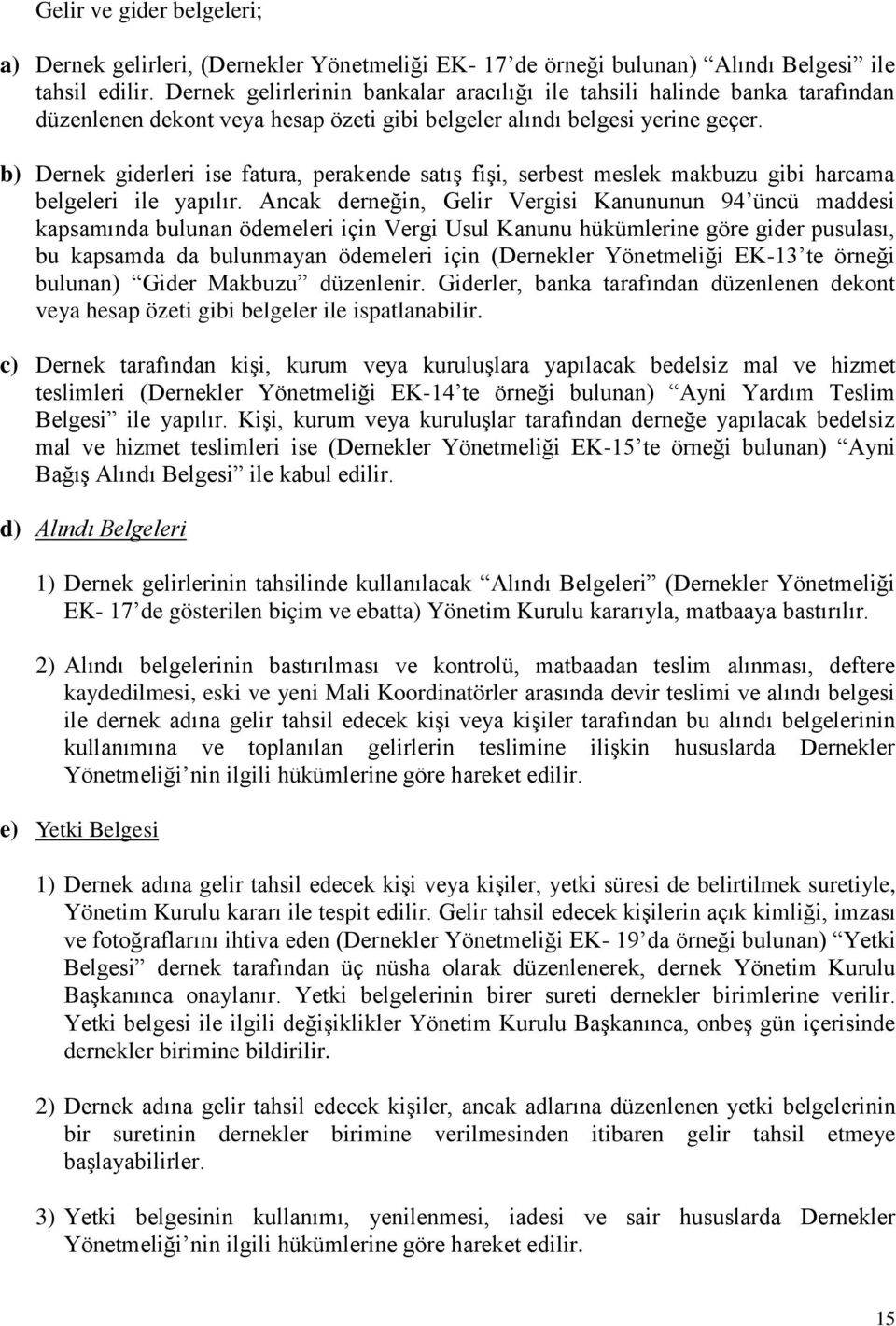 b) Dernek giderleri ise fatura, perakende satış fişi, serbest meslek makbuzu gibi harcama belgeleri ile yapılır.