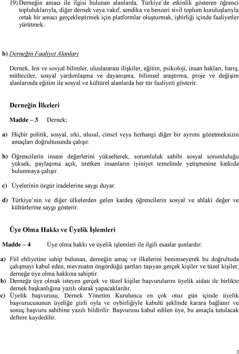 b) Derneğin Faaliyet Alanları Dernek, fen ve sosyal bilimler, uluslararası ilişkiler, eğitim, psikoloji, insan hakları, barış, mülteciler, sosyal yardımlaşma ve dayanışma, bilimsel araştırma, proje