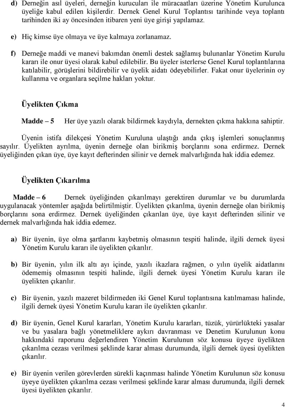 f) Derneğe maddi ve manevi bakımdan önemli destek sağlamış bulunanlar Yönetim Kurulu kararı ile onur üyesi olarak kabul edilebilir.