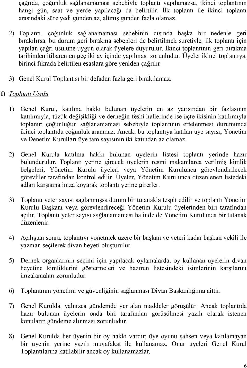 2) Toplantı, çoğunluk sağlanamaması sebebinin dışında başka bir nedenle geri bırakılırsa, bu durum geri bırakma sebepleri de belirtilmek suretiyle, ilk toplantı için yapılan çağrı usulüne uygun