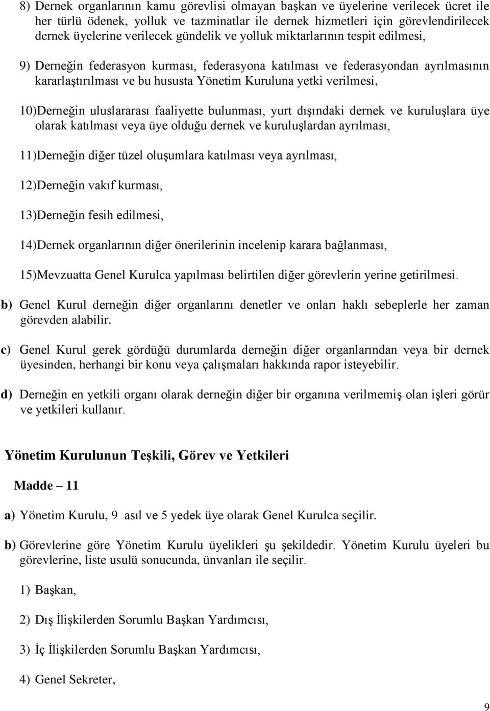 10)Derneğin uluslararası faaliyette bulunması, yurt dışındaki dernek ve kuruluşlara üye olarak katılması veya üye olduğu dernek ve kuruluşlardan ayrılması, 11)Derneğin diğer tüzel oluşumlara