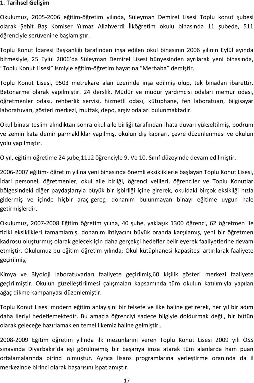 Toplu Konut İdaresi Başkanlığı tarafından inşa edilen okul binasının 2006 yılının Eylül ayında bitmesiyle, 25 Eylül 2006 da Süleyman Demirel Lisesi bünyesinden ayrılarak yeni binasında, Toplu Konut