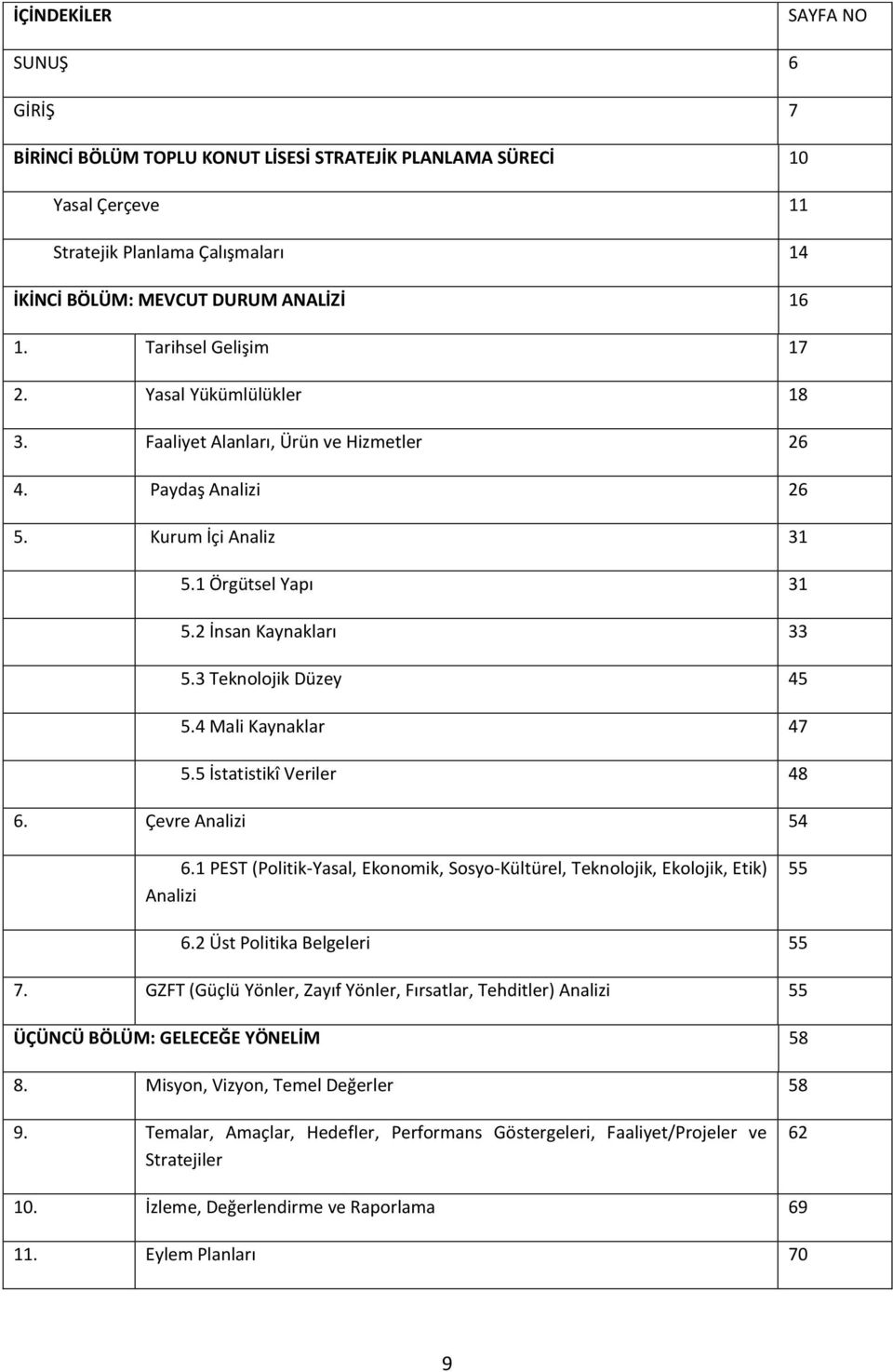 3 Teknolojik Düzey 45 5.4 Mali Kaynaklar 47 5.5 İstatistikî Veriler 48 6. Çevre Analizi 54 6.1 PEST (Politik-Yasal, Ekonomik, Sosyo-Kültürel, Teknolojik, Ekolojik, Etik) Analizi 55 6.