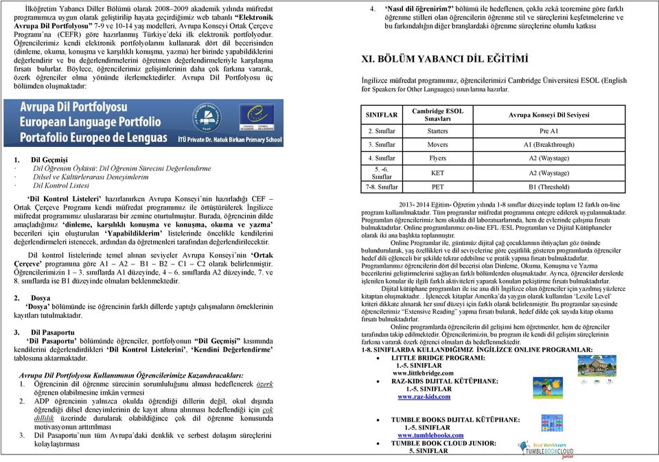 Öğrencilerimiz kendi elektronik portfolyolarını kullanarak dört dil becerisinden (dinleme, okuma, konuşma ve karşılıklı konuşma, yazma) her birinde yapabildiklerini değerlendirir ve bu