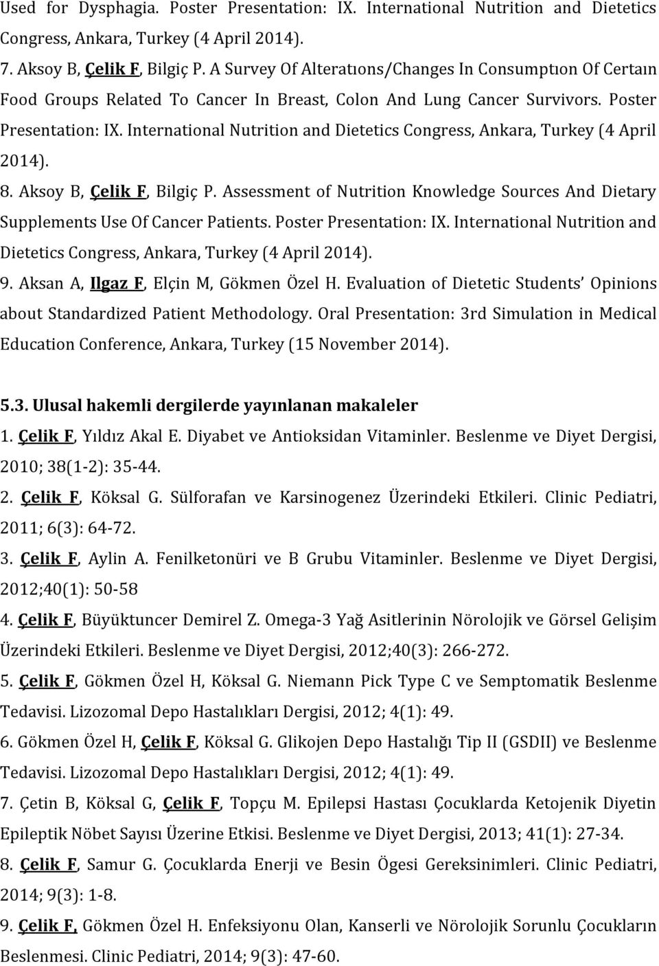 International Nutrition and Dietetics Congress, Ankara, Turkey (4 April 2014). 8. Aksoy B, Çelik F, Bilgiç P. Assessment of Nutrition Knowledge Sources And Dietary Supplements Use Of Cancer Patients.