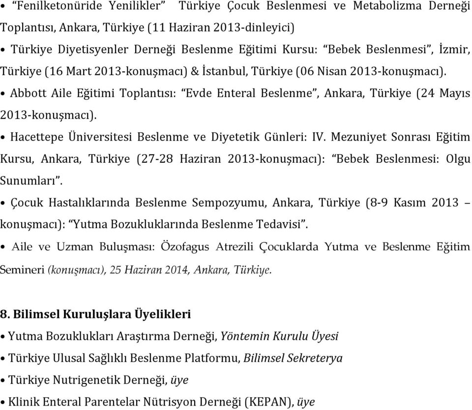 Hacettepe Üniversitesi Beslenme ve Diyetetik Günleri: IV. Mezuniyet Sonrası Eğitim Kursu, Ankara, Türkiye (27-28 Haziran 2013-konuşmacı): Bebek Beslenmesi: Olgu Sunumları.