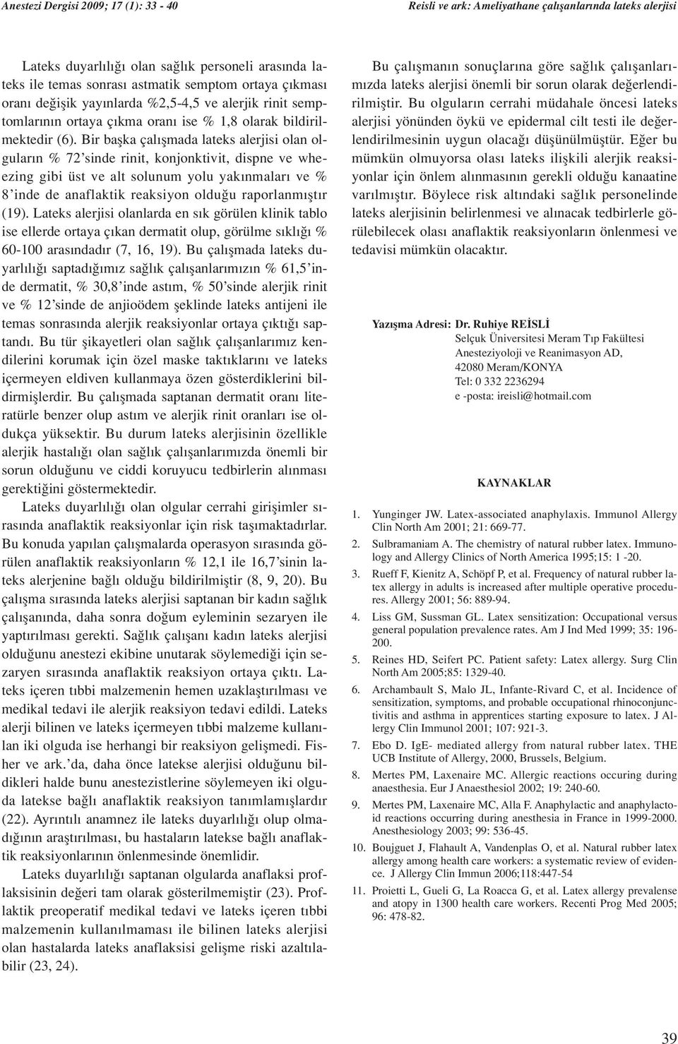 Bir baflka çal flmada lateks alerjisi olan olgular n % 72 sinde rinit, konjonktivit, dispne ve wheezing gibi üst ve alt solunum yolu yak nmalar ve % 8 inde de anaflaktik reaksiyon oldu u raporlanm