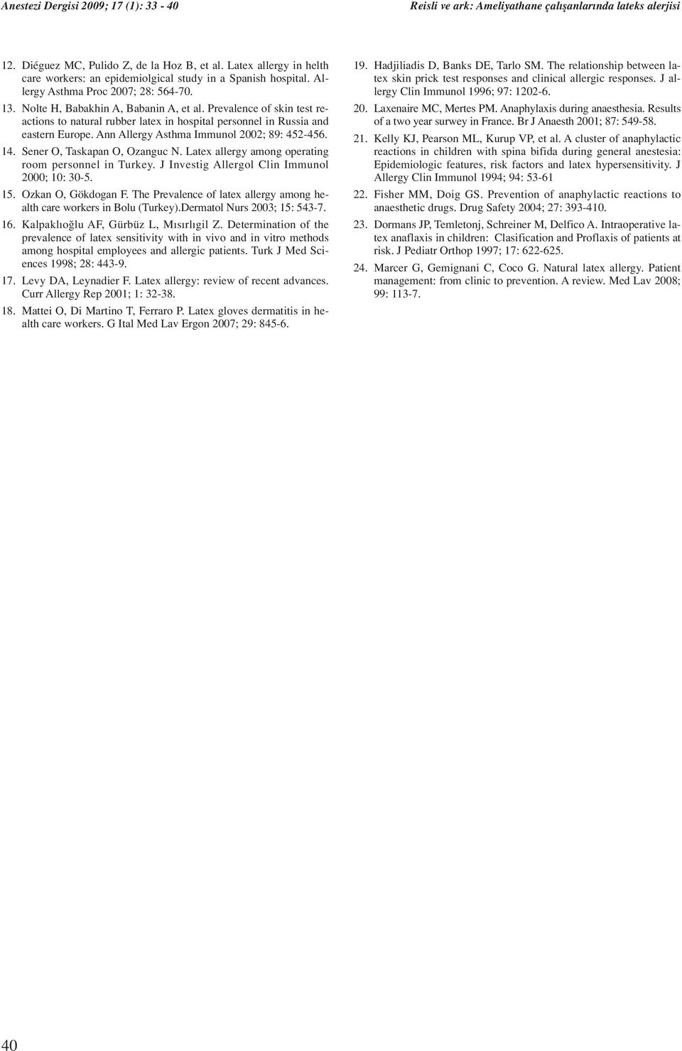 Sener O, Taskapan O, Ozanguc N. Latex allergy among operating room personnel in Turkey. J Investig Allergol Clin Immunol 2000; 10: 30-5. 15. Ozkan O, Gökdogan F.