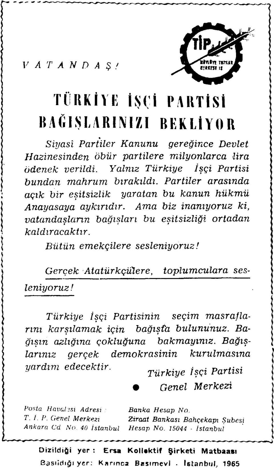 Gerçek Atatürkçülere, toplumculara sesleniyoruz! Türkiye İşçi Partisinin seçim masraflarını karşılamak için bağışta bulununuz. Bağışın azlığına çokluğuna bakmayınız.