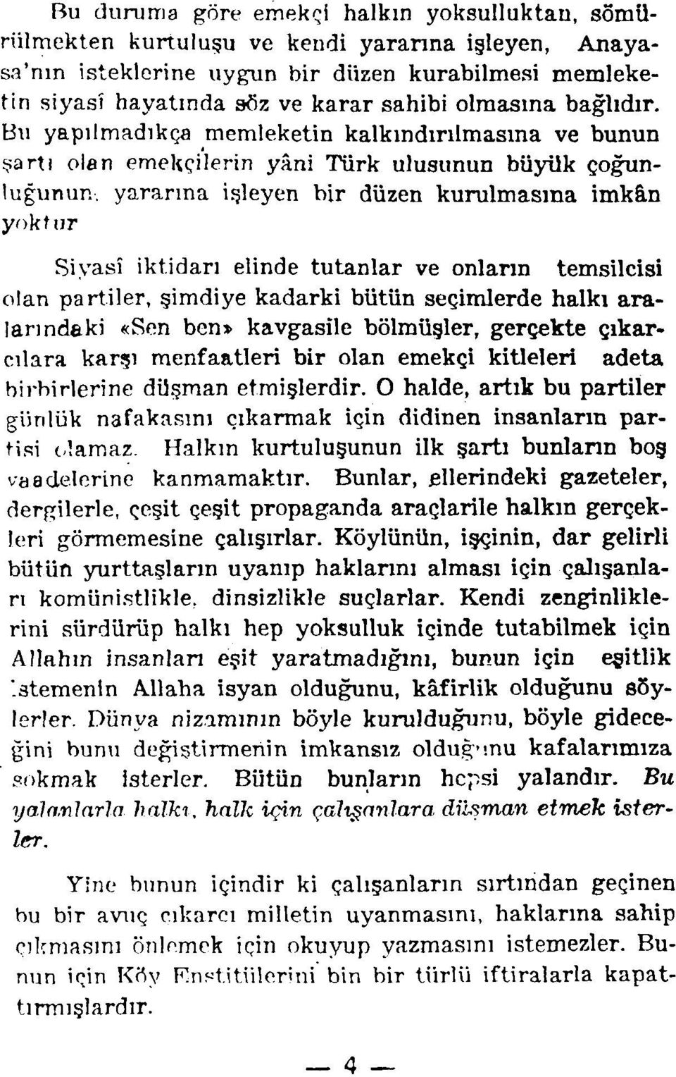 Bu yapılmadıkça memleketin kalkındırılmasına ve bunun şartı olan emekçilerin yâni Türk ulusunun büyük çoğunluğunun, yararına işleyen bir düzen kurulmasına imkân yoktur Siyasî iktidarı elinde tutanlar