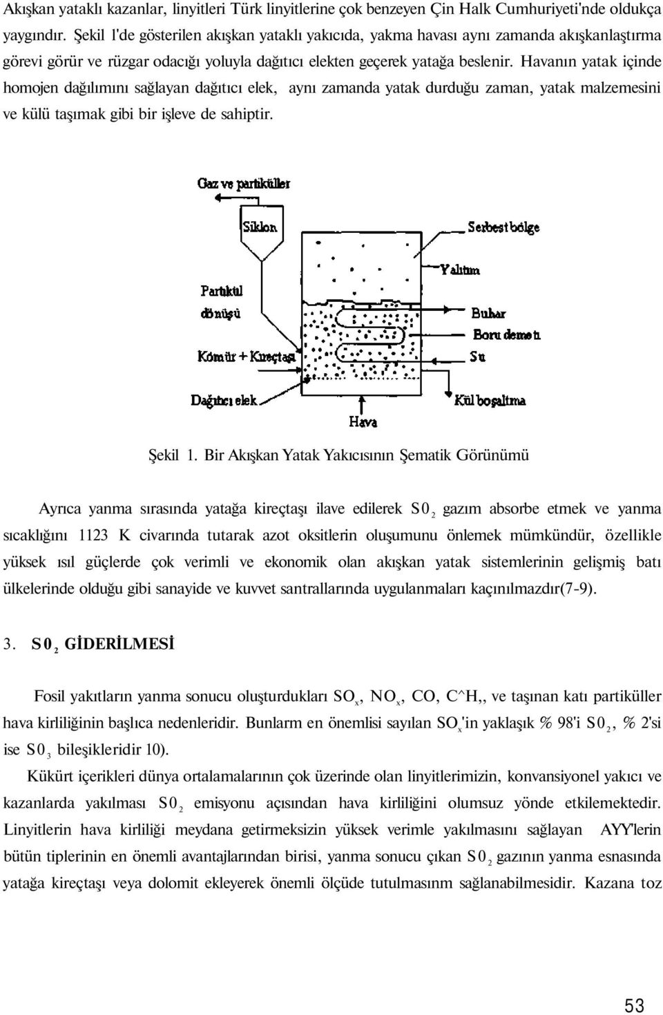 Havanın yatak içinde homojen dağılımını sağlayan dağıtıcı elek, aynı zamanda yatak durduğu zaman, yatak malzemesini ve külü taşımak gibi bir işleve de sahiptir. Şekil 1.