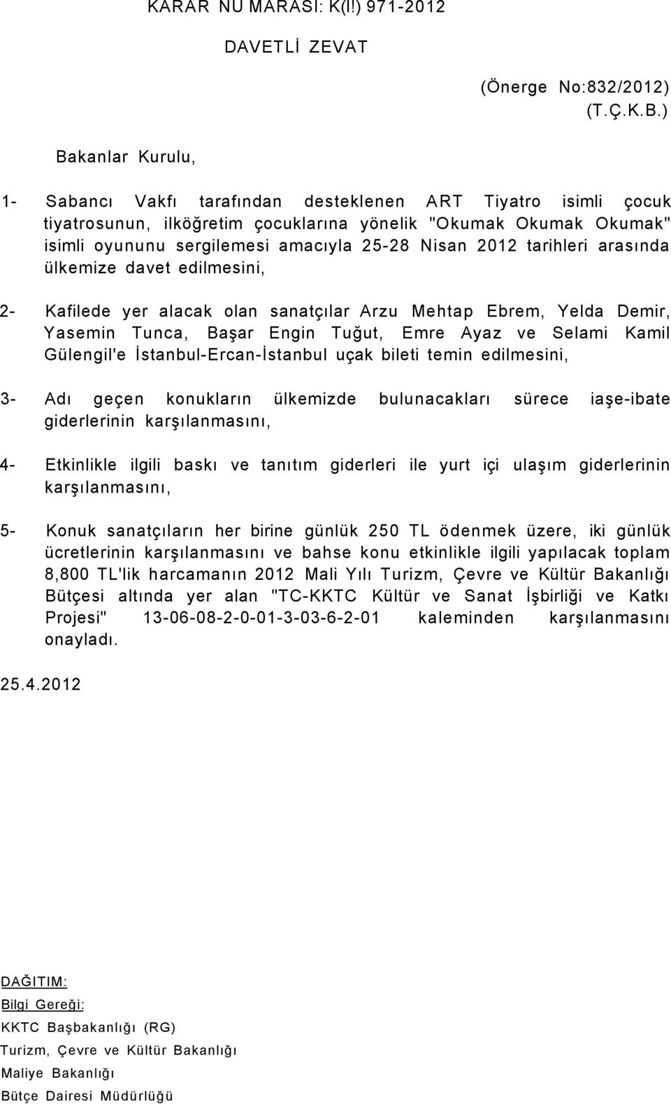 2012 tarihleri arasında ülkemize davet edilmesini, 2- Kafilede yer alacak olan sanatçılar Arzu Mehtap Ebrem, Yelda Demir, Yasemin Tunca, Başar Engin Tuğut, Emre Ayaz ve Selami Kamil Gülengil'e