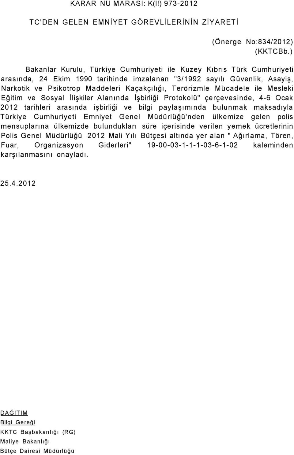 Terörizmle Mücadele ile Mesleki Eğitim ve Sosyal İlişkiler Alanında İşbirliği Protokolü" çerçevesinde, 4-6 Ocak 2012 tarihleri arasında işbirliği ve bilgi paylaşımında bulunmak maksadıyla Türkiye