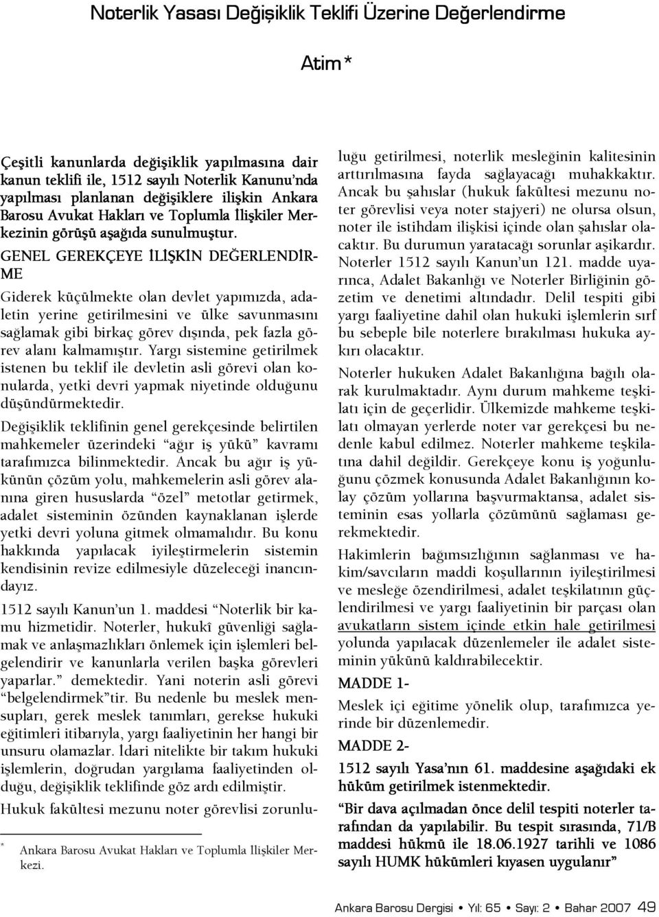 * GENEL GEREKÇEYE şlş KşN DEİERLENDşR DşR- ME Giderek küçülmekte olan devlet yapımızda, adaletin yerine getirilmesini ve ülke savunmasını saşlamak gibi birkaç görev dışında, pek fazla görev alanı