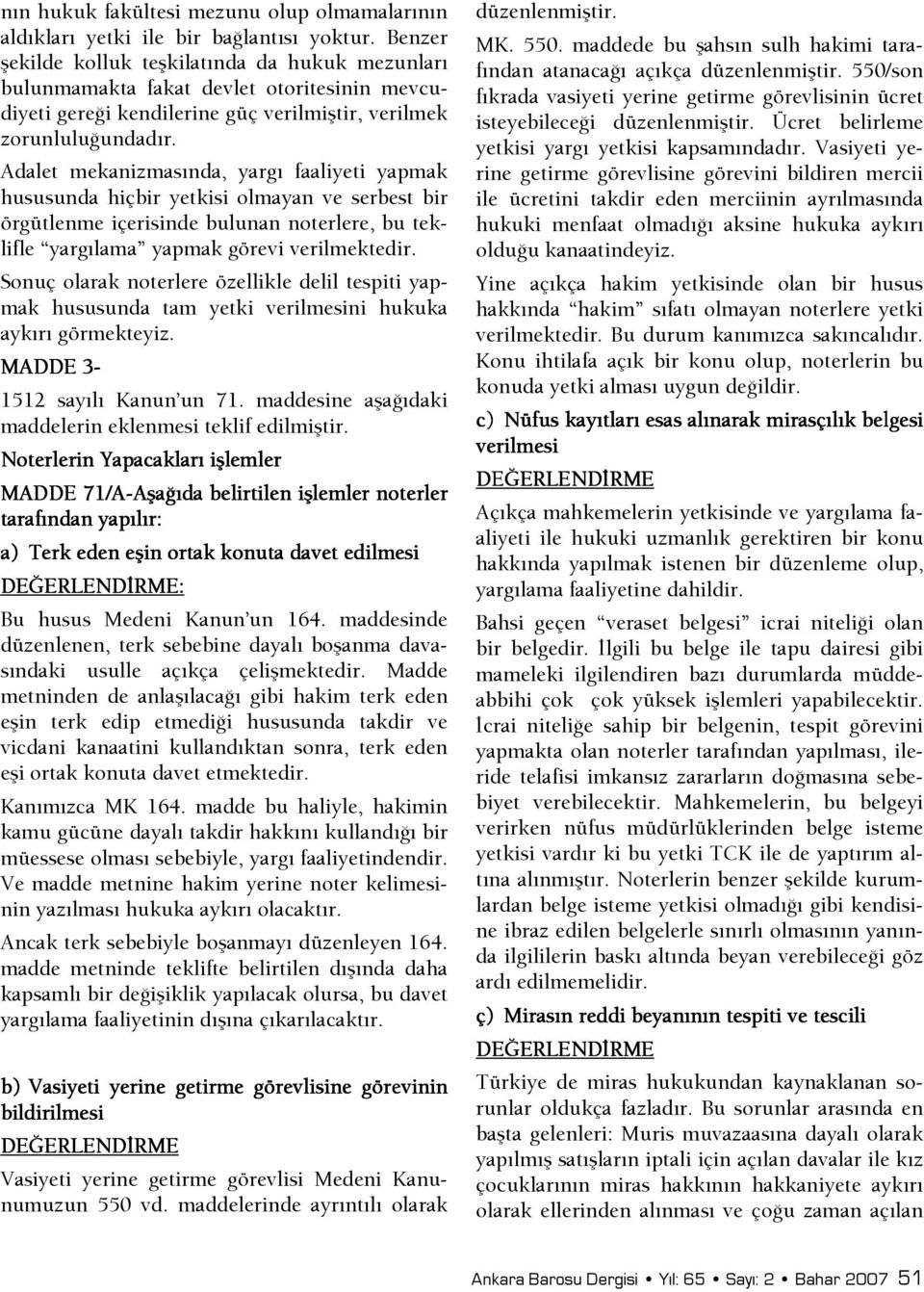 Adalet mekanizmasında, yargı faaliyeti yapmak hususunda hiçbir yetkisi olmayan ve serbest bir örgütlenme içerisinde bulunan noterlere, bu teklifle yargılama yapmak görevi verilmektedir.