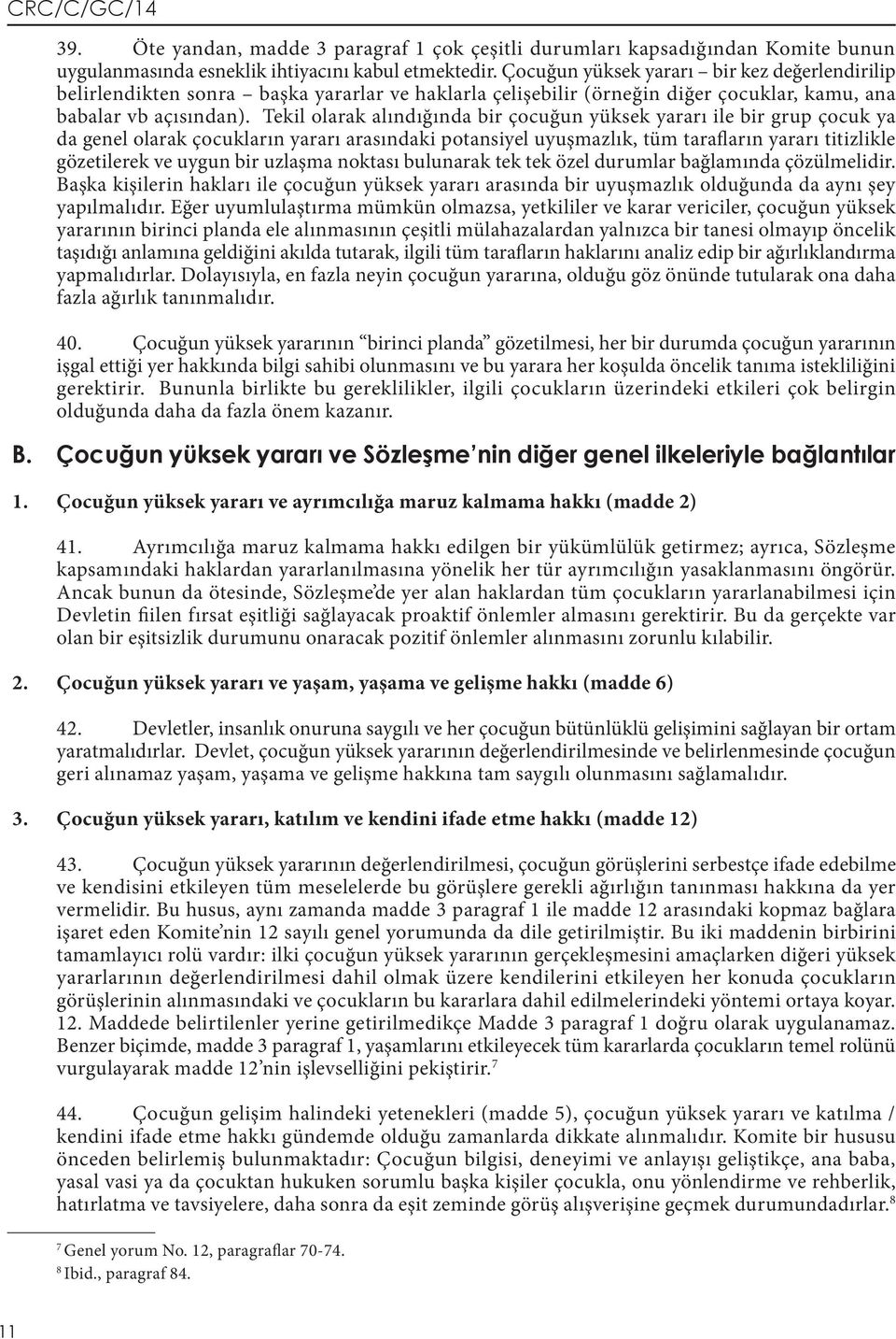 Tekil olarak alındığında bir çocuğun yüksek yararı ile bir grup çocuk ya da genel olarak çocukların yararı arasındaki potansiyel uyuşmazlık, tüm tarafların yararı titizlikle gözetilerek ve uygun bir