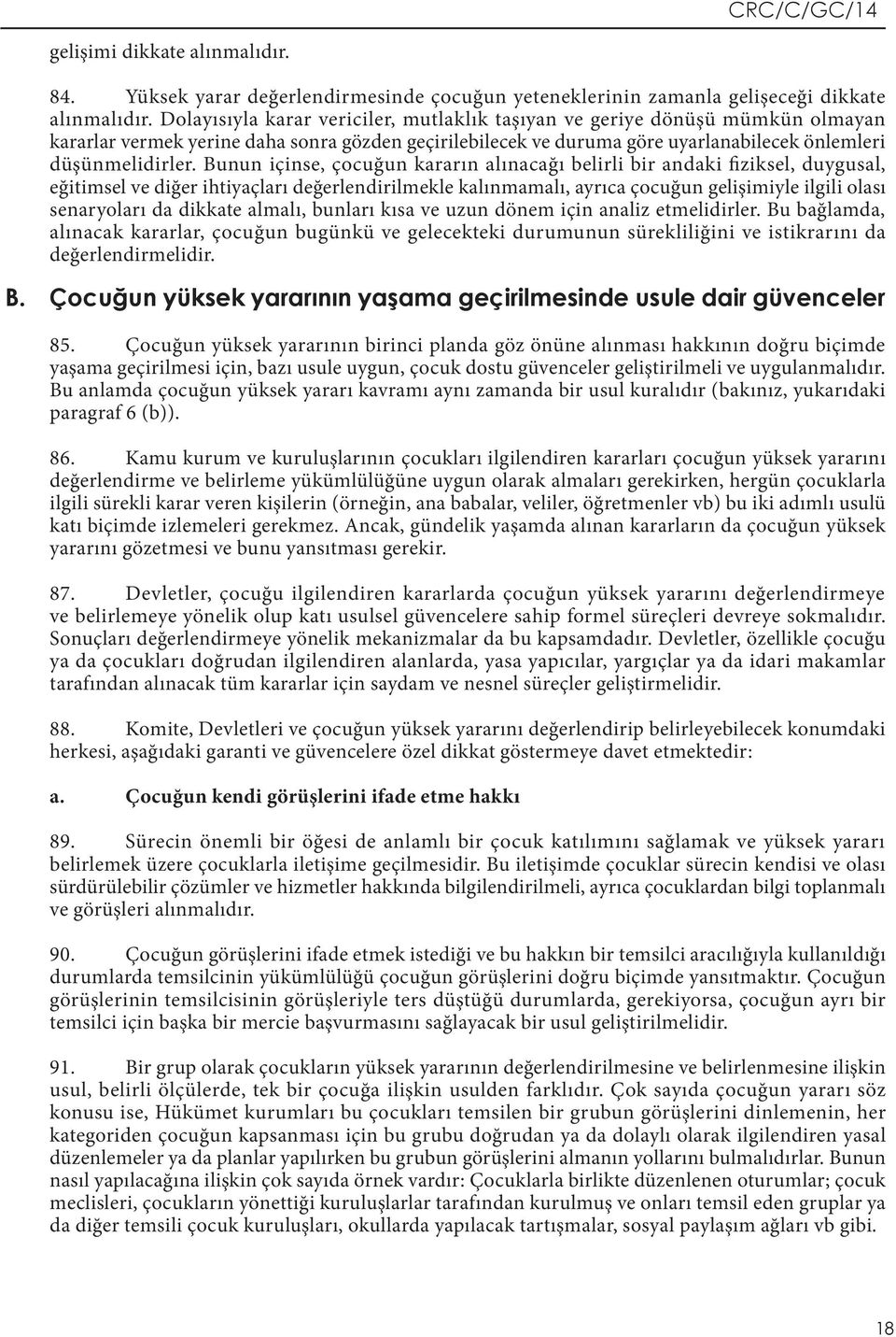 Bunun içinse, çocuğun kararın alınacağı belirli bir andaki fiziksel, duygusal, eğitimsel ve diğer ihtiyaçları değerlendirilmekle kalınmamalı, ayrıca çocuğun gelişimiyle ilgili olası senaryoları da