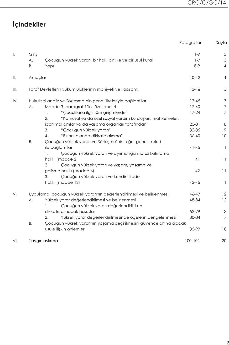 Çocuklarla ilgili tüm girişimlerde 17-24 7 2. Kamusal ya da özel sosyal yardım kuruluşları, mahkemeler, idari makamlar ya da yasama organları tarafından 25-31 8 3. Çocuğun yüksek yararı 32-35 9 4.