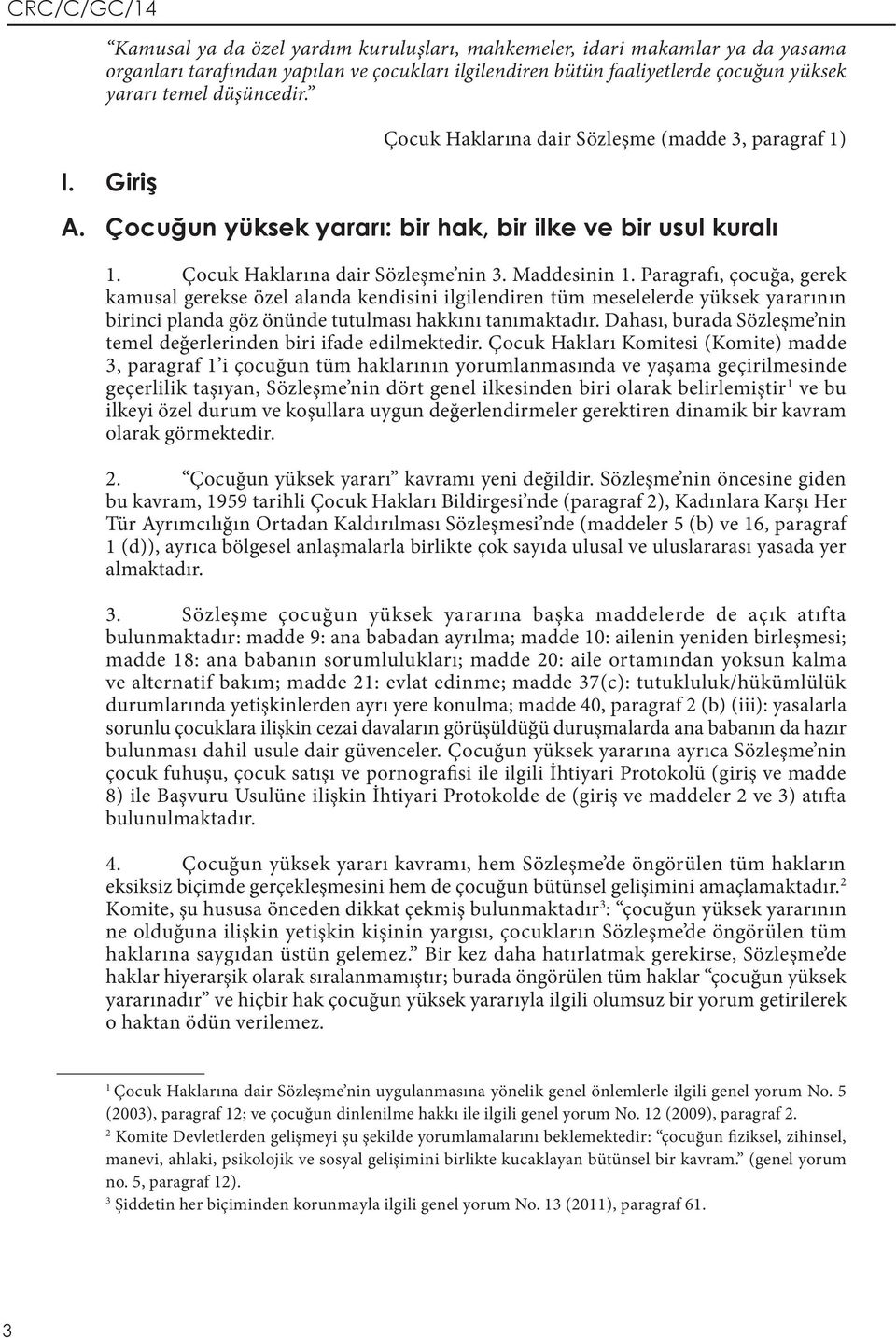 Paragrafı, çocuğa, gerek kamusal gerekse özel alanda kendisini ilgilendiren tüm meselelerde yüksek yararının birinci planda göz önünde tutulması hakkını tanımaktadır.