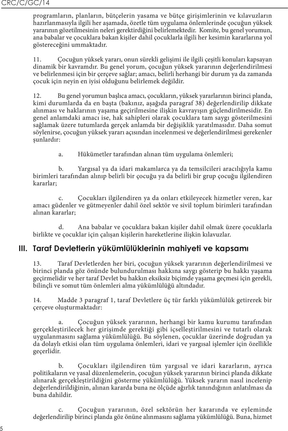 Çocuğun yüksek yararı, onun sürekli gelişimi ile ilgili çeşitli konuları kapsayan dinamik bir kavramdır.