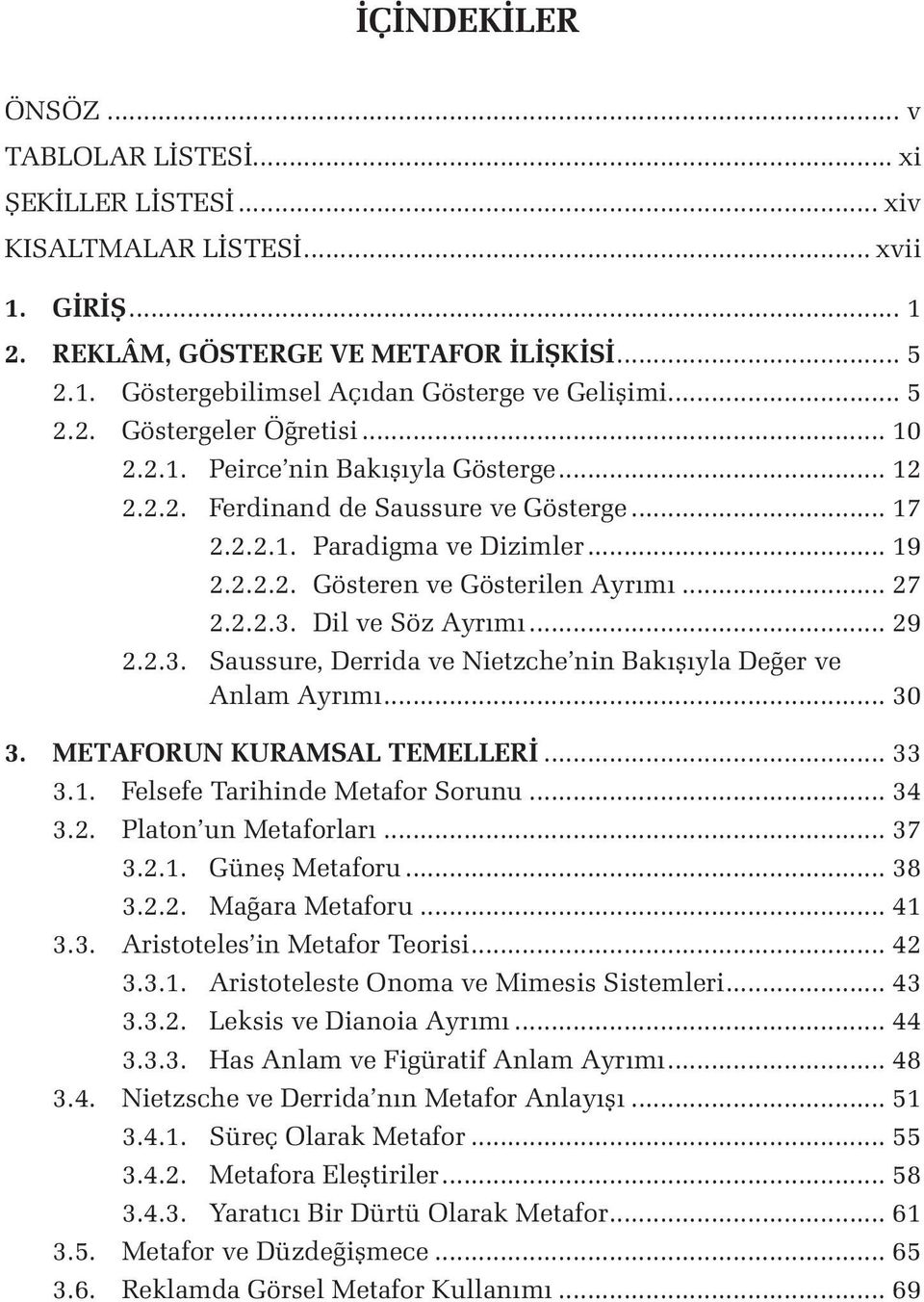 .. 27 2.2.2.3. Dil ve Söz Ayrımı... 29 2.2.3. Saussure, Derrida ve Nietzche nin Bakışıyla Değer ve Anlam Ayrımı... 30 3. METAFORUN KURAMSAL TEMELLERİ... 33 3.1. Felsefe Tarihinde Metafor Sorunu... 34 3.