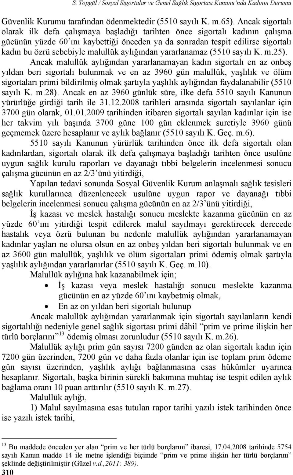 malullük aylığından yararlanamaz (5510 sayılı K. m.25).