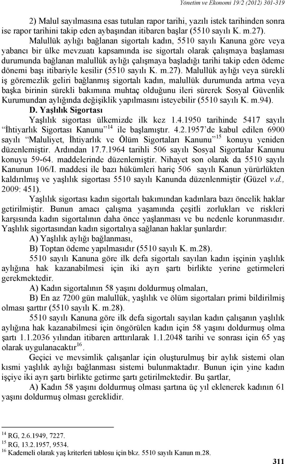 başladığı tarihi takip eden ödeme dönemi başı itibariyle kesilir (5510 sayılı K. m.27).