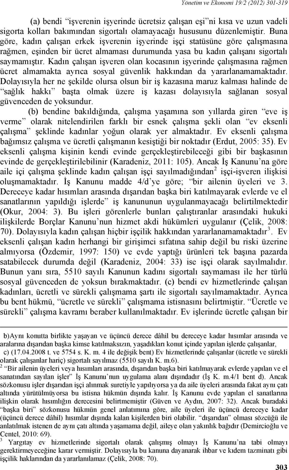 Kadın çalışan işveren olan kocasının işyerinde çalışmasına rağmen ücret almamakta ayrıca sosyal güvenlik hakkından da yararlanamamaktadır.