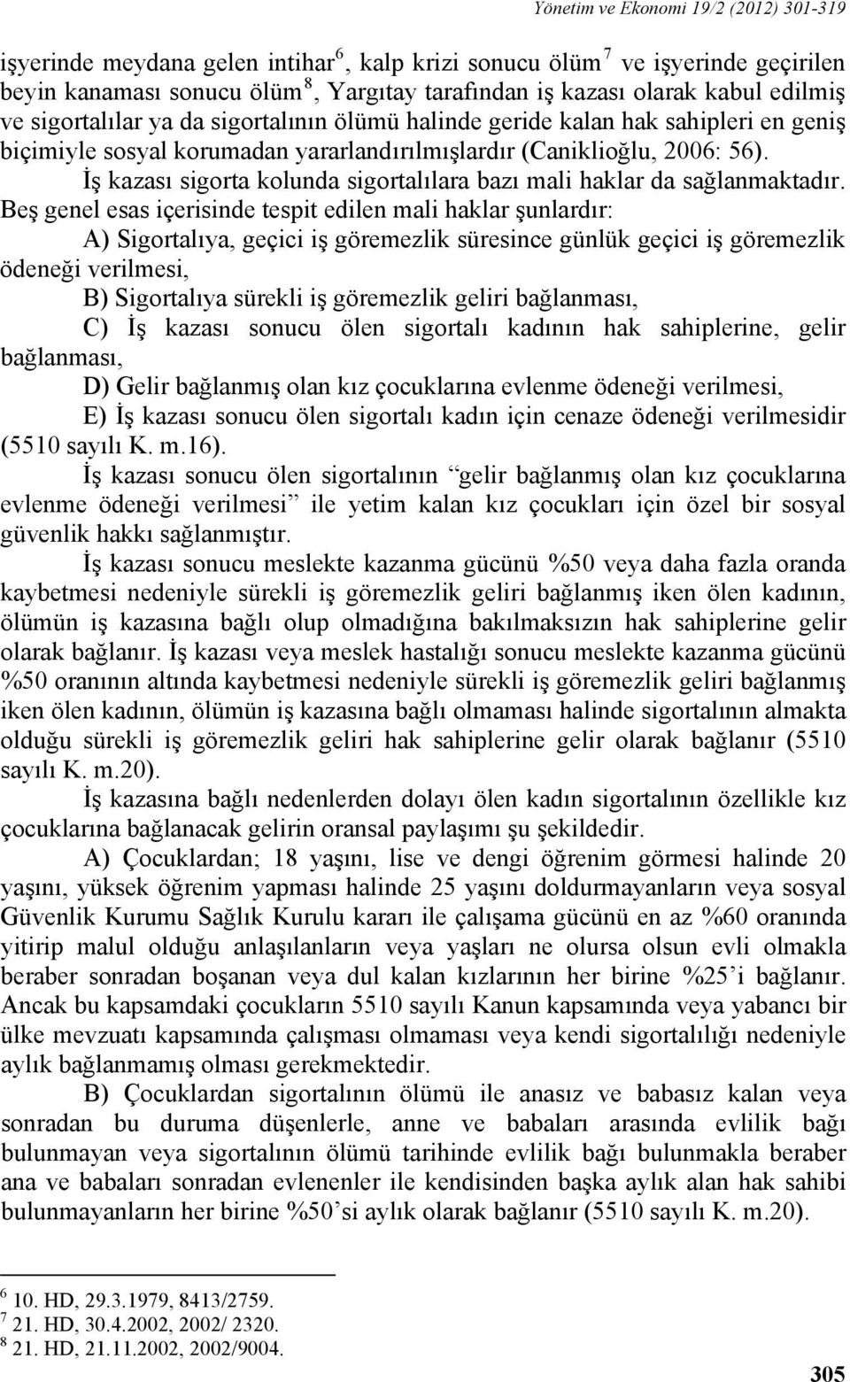 İş kazası sigorta kolunda sigortalılara bazı mali haklar da sağlanmaktadır.