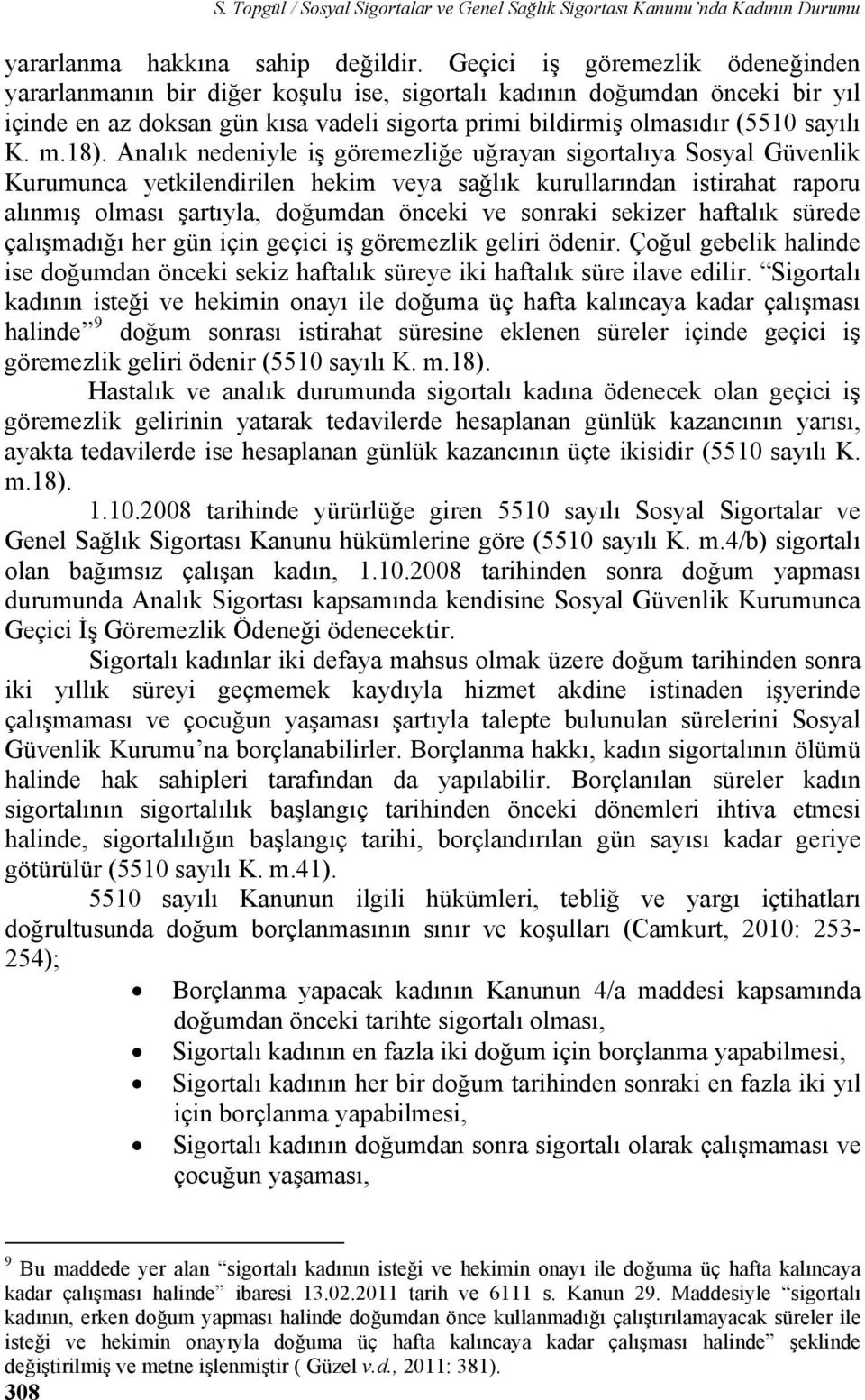 18). Analık nedeniyle iş göremezliğe uğrayan sigortalıya Sosyal Güvenlik Kurumunca yetkilendirilen hekim veya sağlık kurullarından istirahat raporu alınmış olması şartıyla, doğumdan önceki ve sonraki