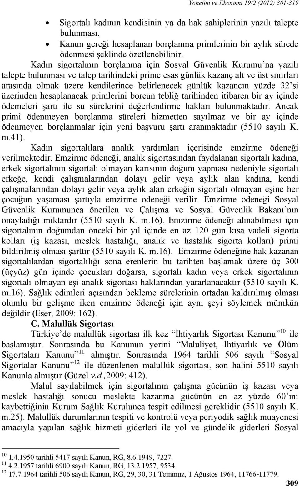 Kadın sigortalının borçlanma için Sosyal Güvenlik Kurumu na yazılı talepte bulunması ve talep tarihindeki prime esas günlük kazanç alt ve üst sınırları arasında olmak üzere kendilerince belirlenecek