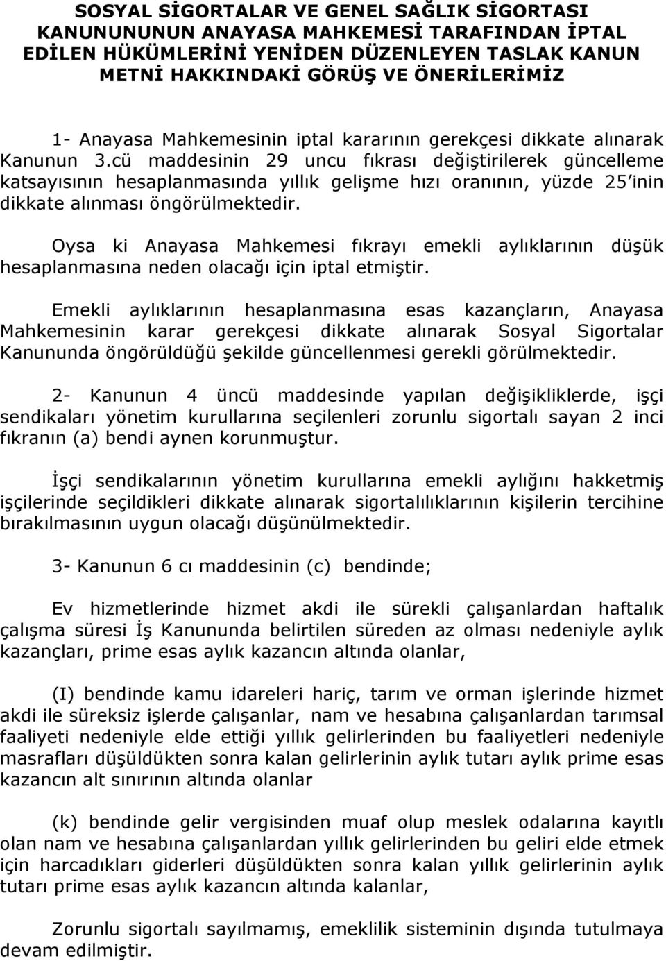 cü maddesinin 29 uncu fıkrası değiştirilerek güncelleme katsayısının hesaplanmasında yıllık gelişme hızı oranının, yüzde 25 inin dikkate alınması öngörülmektedir.