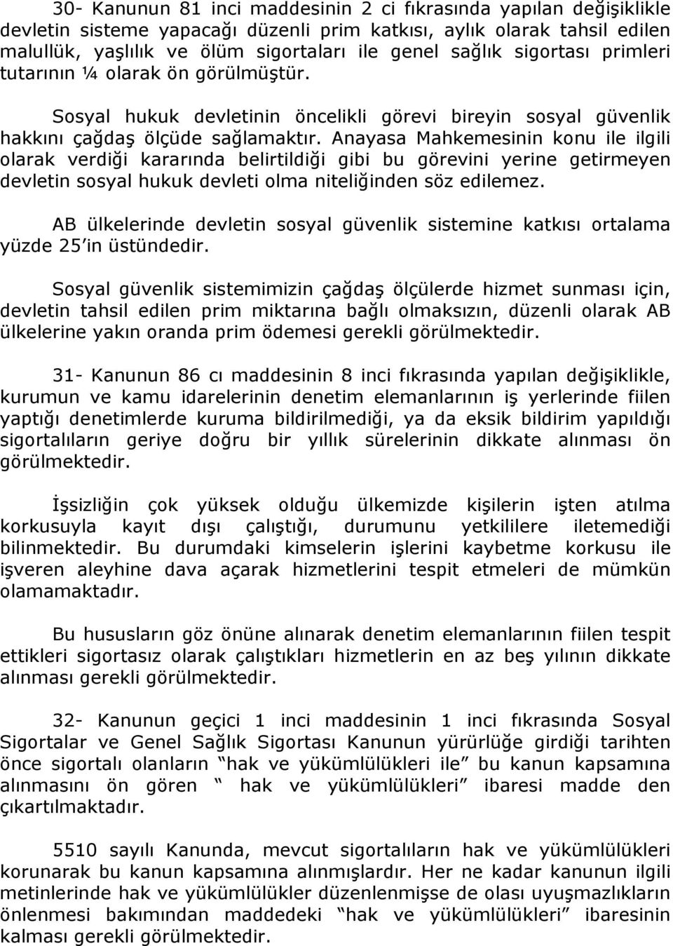 Anayasa Mahkemesinin konu ile ilgili olarak verdiği kararında belirtildiği gibi bu görevini yerine getirmeyen devletin sosyal hukuk devleti olma niteliğinden söz edilemez.