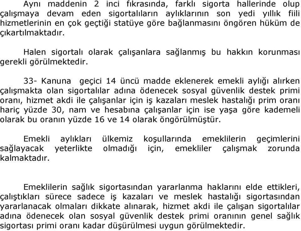 33- Kanuna geçici 14 üncü madde eklenerek emekli aylığı alırken çalışmakta olan sigortalılar adına ödenecek sosyal güvenlik destek primi oranı, hizmet akdi ile çalışanlar için iş kazaları meslek