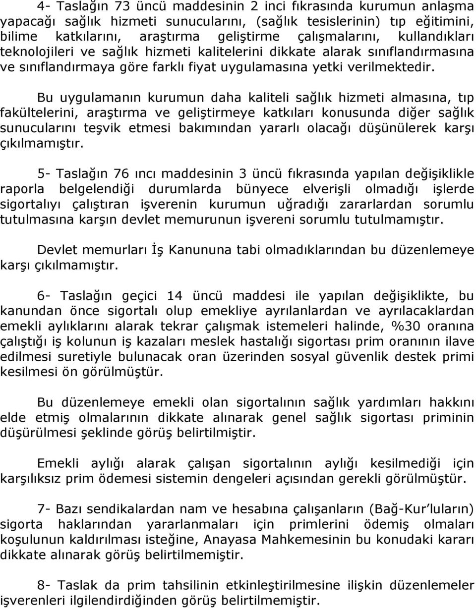 Bu uygulamanın kurumun daha kaliteli sağlık hizmeti almasına, tıp fakültelerini, araştırma ve geliştirmeye katkıları konusunda diğer sağlık sunucularını teşvik etmesi bakımından yararlı olacağı