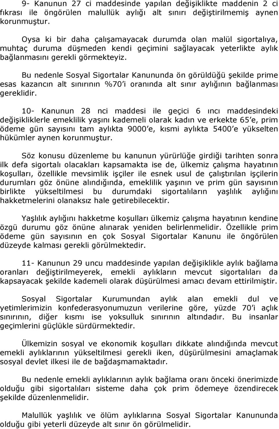 Bu nedenle Sosyal Sigortalar Kanununda ön görüldüğü şekilde prime esas kazancın alt sınırının %70 i oranında alt sınır aylığının bağlanması gereklidir.