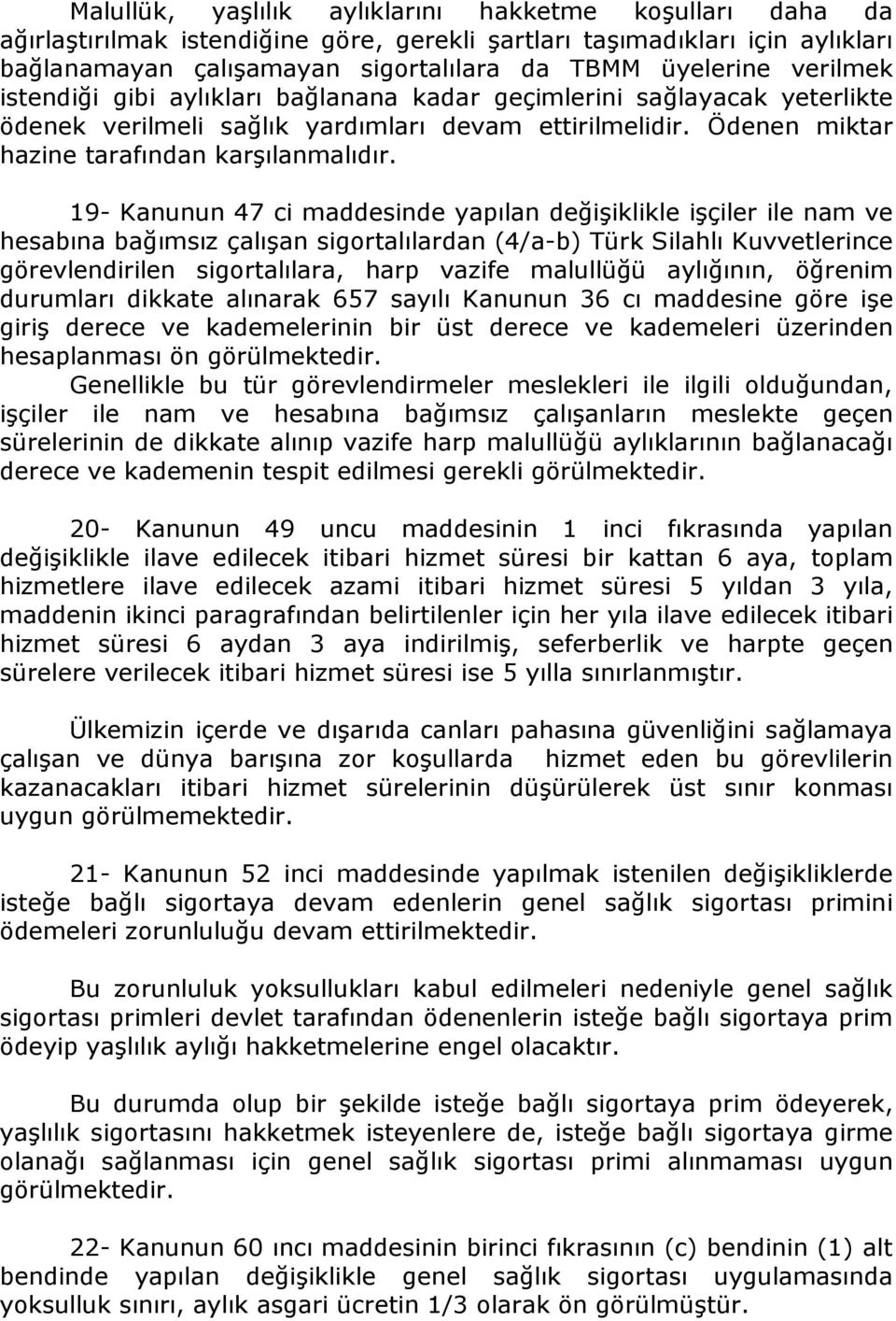 19- Kanunun 47 ci maddesinde yapılan değişiklikle işçiler ile nam ve hesabına bağımsız çalışan sigortalılardan (4/a-b) Türk Silahlı Kuvvetlerince görevlendirilen sigortalılara, harp vazife malullüğü