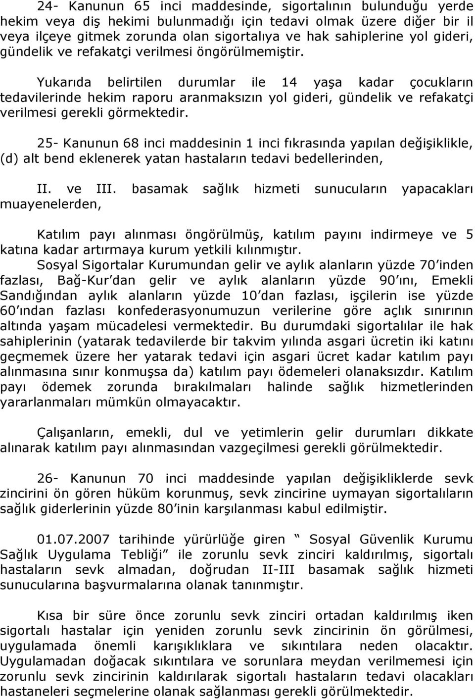 Yukarıda belirtilen durumlar ile 14 yaşa kadar çocukların tedavilerinde hekim raporu aranmaksızın yol gideri, gündelik ve refakatçi verilmesi gerekli görmektedir.