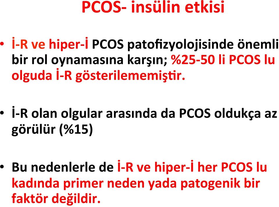 İ- R olan olgular arasında da PCOS oldukça az görülür (%15) Bu nedenlerle de