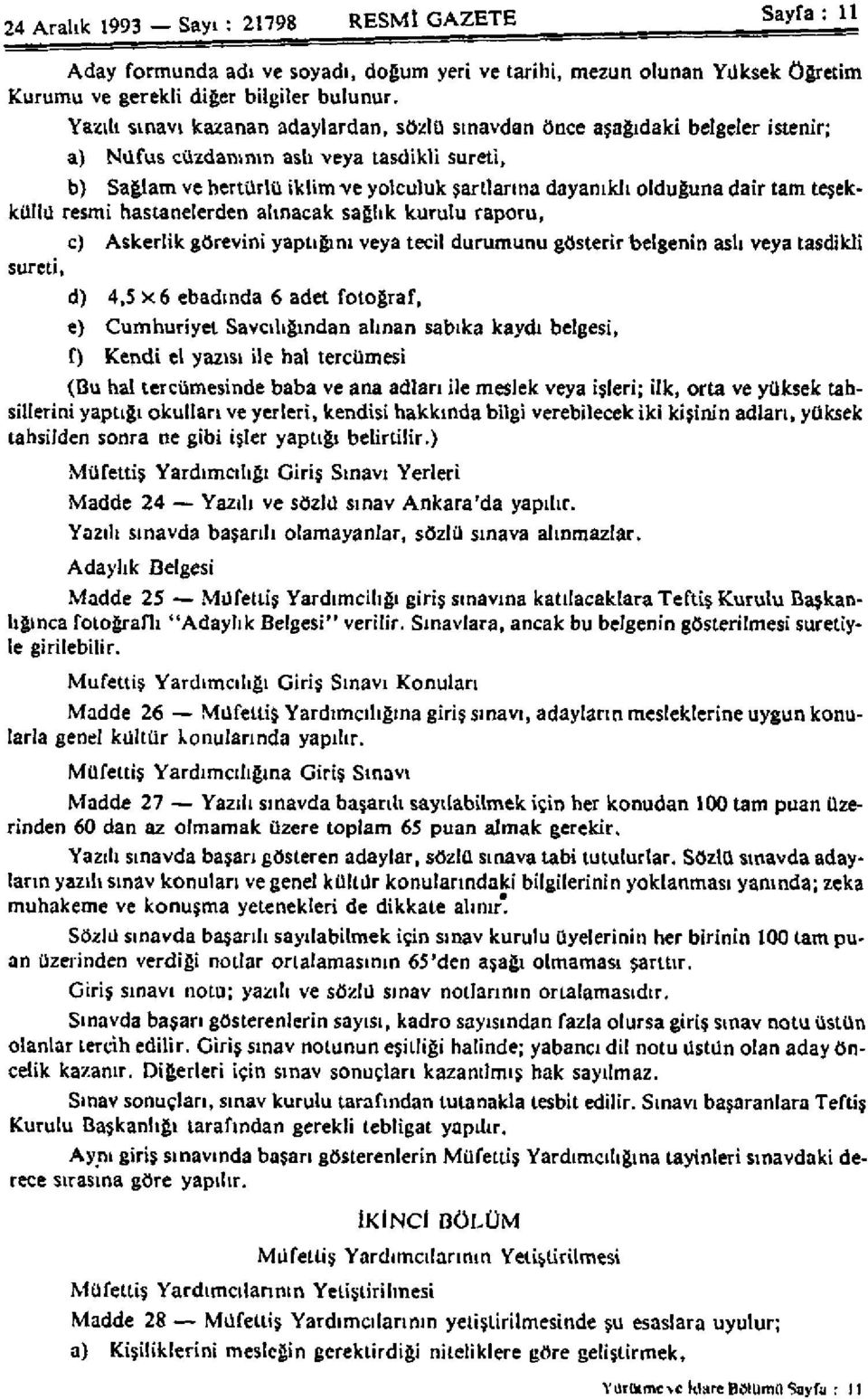 dair tam teşekküllü resmi hastanelerden alınacak sağlık kurulu raporu, c) Askerlik görevini yaptığını veya tecil durumunu gösterir belgenin aslı veya tasdikli sureti, d) 4,5 x 6 ebadında 6 adet