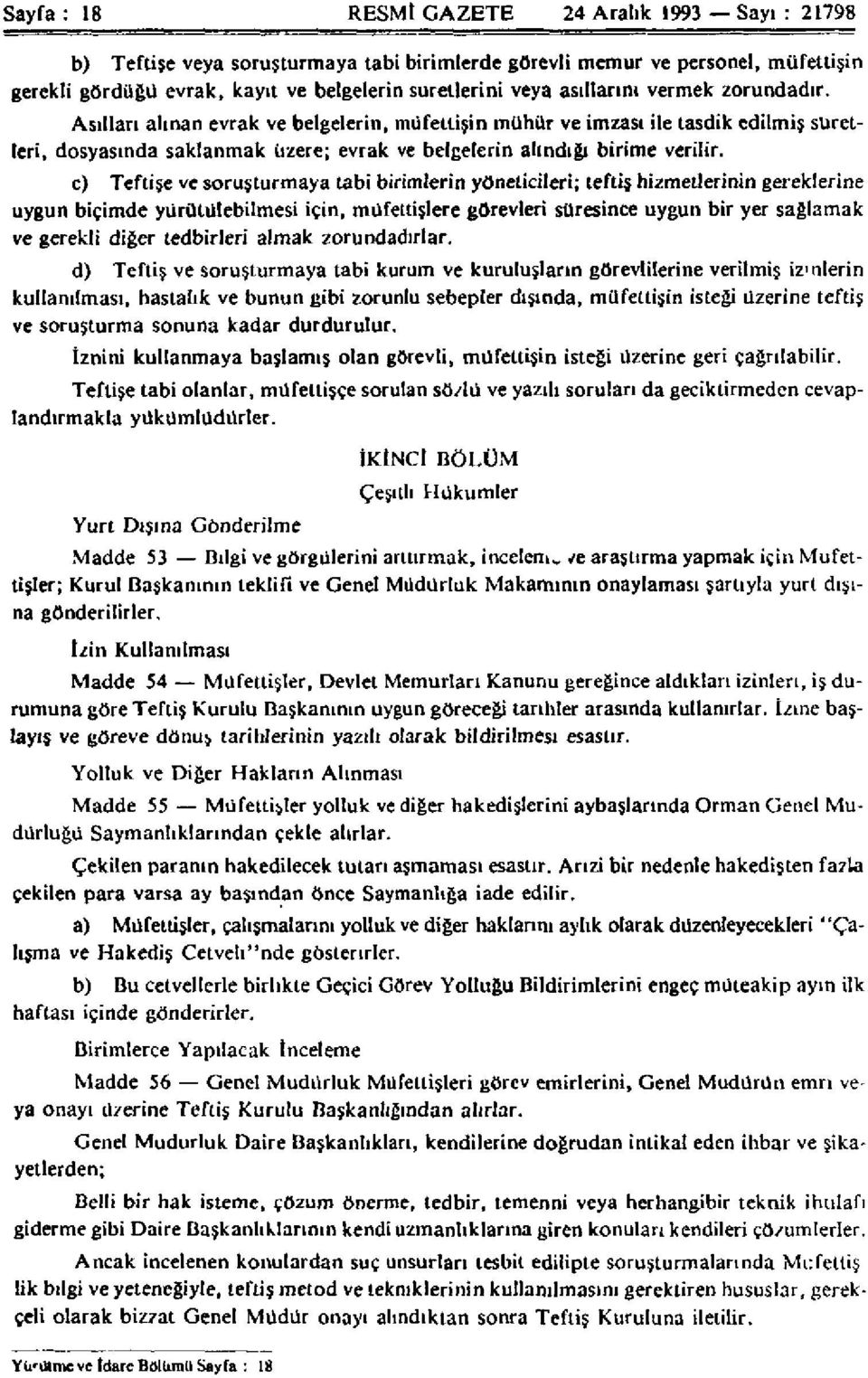 c) Teftişe ve soruşturmaya tabi birimlerin yöneticileri; teftiş hizmetlerinin gereklerine uygun biçimde yürütülebilmesi için, müfettişlere görevleri süresince uygun bir yer sağlamak ve gerekli diğer