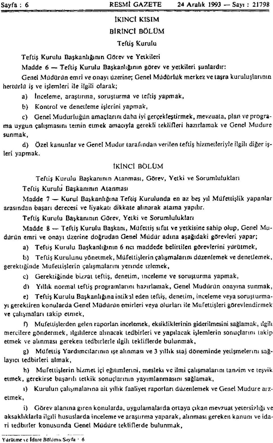 Kontrol ve denetleme işlerini yapmak, c) Genel Müdürlüğün amaçlarını daha iyi gerçekleştirmek, mevzuata, plan ve programa uygun çalışmasını temin etmek amacıyla gerekli teklifleri hazırlamak ve Genel