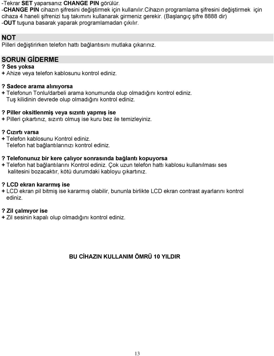 NOT Pilleri değiştirirken telefon hattı bağlantısını mutlaka çıkarınız. SORUN GİDERME? Ses yoksa + Ahize veya telefon kablosunu kontrol ediniz.